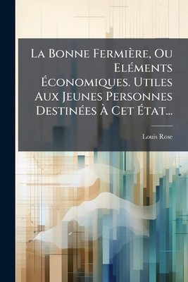 La Bonne Fermire, Ou El(c)ments conomiques. Utiles Aux Jeunes Personnes Destin(c
