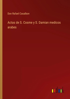 Don Rafael Casalbon | Actas de S. Cosme y S. Damian medicos arabes | Taschenbuch