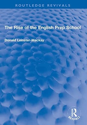 The Rise of the English Prep School by Donald Leinster-Mackay 9780367721497