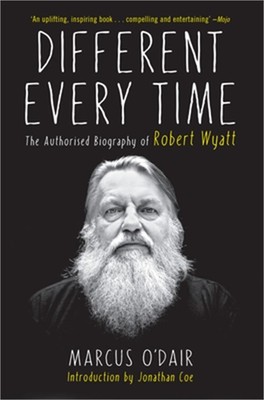 Different Every Time: The Authorized Biography of Robert Wyatt (Paperback or Sof
