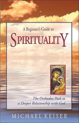 A Beginners Guide to Spirituality: The Orthodox Path to a Deeper Relatio - GOOD