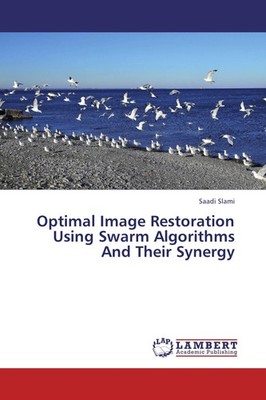 Optimal Image Restoration Using Swarm Algorithms And Their Synergy Saadi Slami