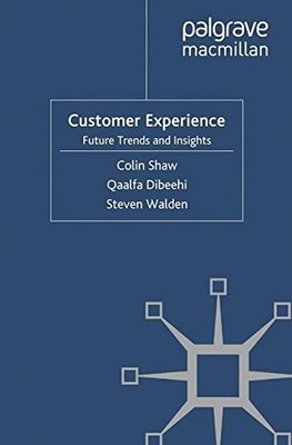 CUSTOMER EXPERIENCE: FUTURE TRENDS AND INSIGHTS By C. Shaw & Q. Dibeehi **NEW**