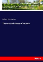 The Use And Abuse Of Money William Cunningham
