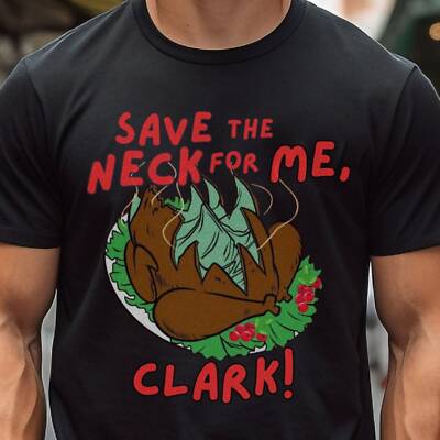 Save the Neck for Me Clark T shirt T-shirt Cousin Eddie Shirt Christmas Vacation