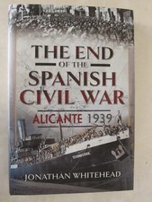 The End of the Spanish Civil War : Alicante 1939 by Jonathan Whitehead (2024,...