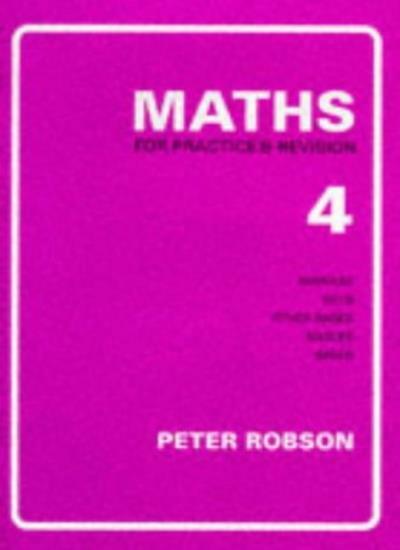 Maths for Practice and Revision: Bk. 4 By Peter Robson