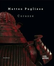 Matteo Pugliese. Corazze. Catalogo Della Mostra Roma C. Proietti Silvana 2011