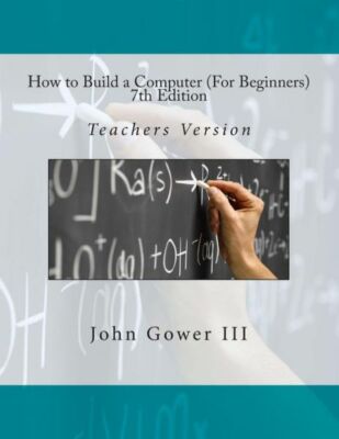 How To Build A Computer (For Beginners) 7Th Edition: Teachers Version
