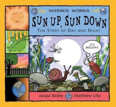 Sun Up, Sun Down: The Story of Day and Night (Scien by Bailey, Jacqui 0713662549