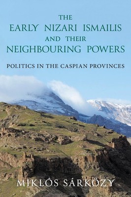 The Early Nizari Ismailis and their Neighbouring Powers: Politics in the Caspian