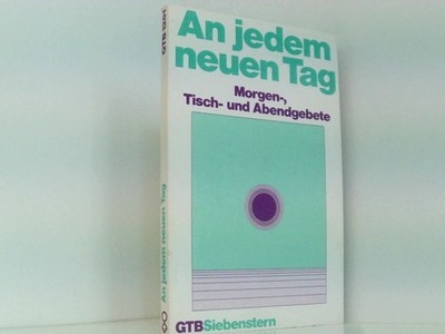 An jedem neuen Tag. Morgen-, Tisch- und Abendgebete. Morgen-, Tisch- und Abendge