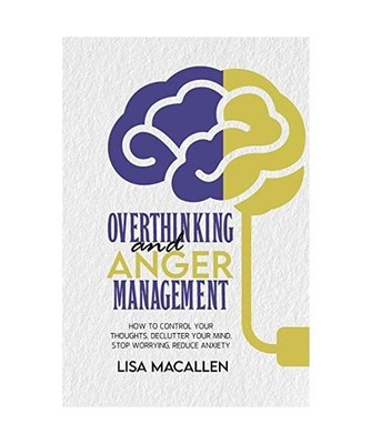Overthinking and Anger Management: How to Control Your Thoughts, Declutter Your 