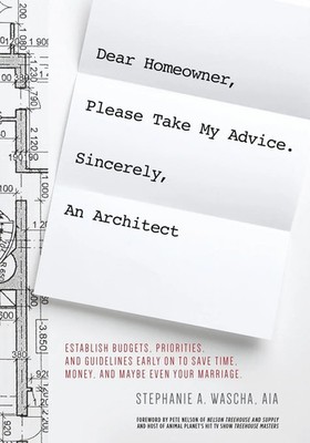 Dear Homeowner, Please Take My Advice. Sincerely, An Architect Wascha Buch 2017