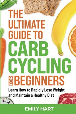 The Ultimate Guide to Carb Cycling for Beginners: Learn How to Rapidly Lose ...