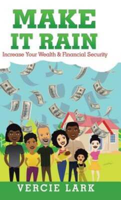 Make It Rain: Increase Your Wealth & Financial Security by Vercie Lark: New