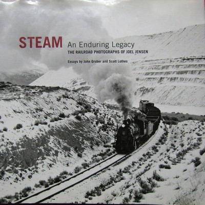 Steam: An Enduring Legacy - The Railroad Photographs of Joel Jensen - John Grub