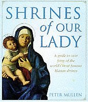 Shrines Of Our Lady: A Guide to Over Fifty of the World's Most Famous Marian .