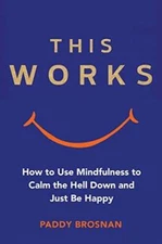 This Works: How to Use Mindfulness to Calm the Hell Down and Just B - GOOD