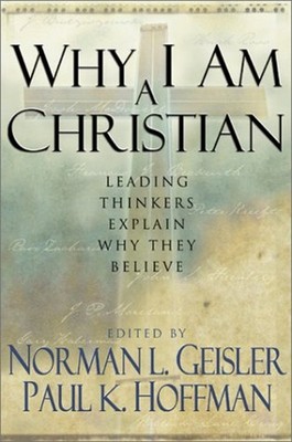 Why I Am a Christian : Leading Thinkers Explain Why They Believe