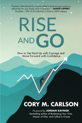 Rise and Go: How to Get Back Up with Courage and Move Forward with Confidenc...