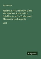 Madrid In 1835 : Sketches Of The Metropolis Of Spain And Its Inhabitants, And Of