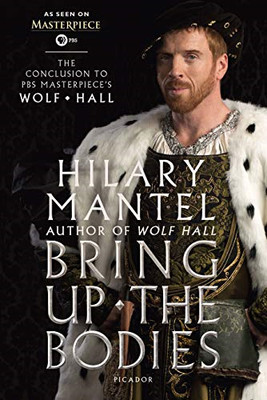 Bring Up the Bodies: The Conclusion to PBS Masterpiece's... - Mantel, Hilary