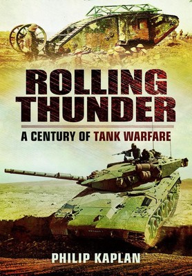 Rolling Thunder: A Century of Tank Warfare by Philip Kaplan Paperback Book