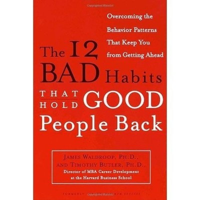 The 12 Bad Habits That Hold Good People Back: Overcoming the Behavior Patterns