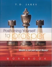 POSITIONING YOURSELF TO PROSPER: WEALTH IS NOT JUST ABOUT By T. D. Jakes