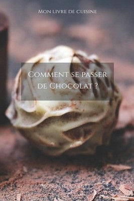Comment se passer de chocolat ?: Carnet de note Mon petit carnet - Carnet de rec