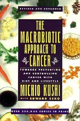 The Macrobiotic Approach to Cancer: Towards Preventing and Controlling Ca - GOOD