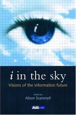 I in the Sky : Visions of the Information Future, Paperback by Scammell, Alis...