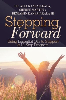 Stepping Forward: Using Essential Oils to Support a 12-Step Program [Paperback]