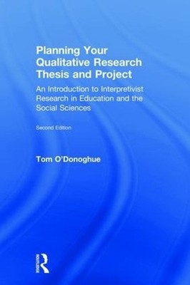 Planning Your Qualitative Research Thesis and Project: An Introduction to Interp