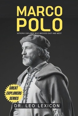 Marco Polo: Intrepid Explorer who Bridged East and West by Leo Lexicon Paperback