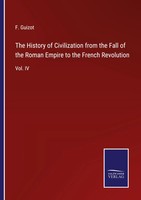 The History Of Civilization From The Fall Of The Roman Empire To The French...