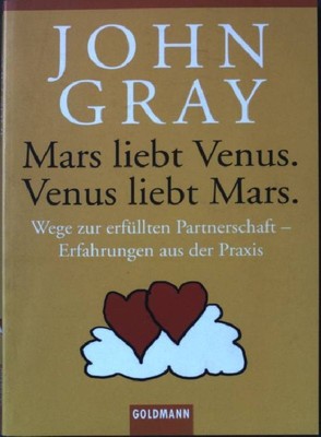 Mars liebt Venus. Venus liebt Mars : Wege zur erfüllten Partnerschaft ; Erfahrun
