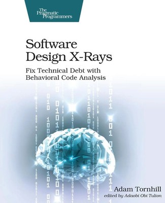 Software Design X-Rays | Fix Technical Debt with Behavioral Code Analysis | Buch