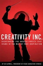 Creativity, Inc. : Overcoming the Unseen Forces That Stand in the Way of True...