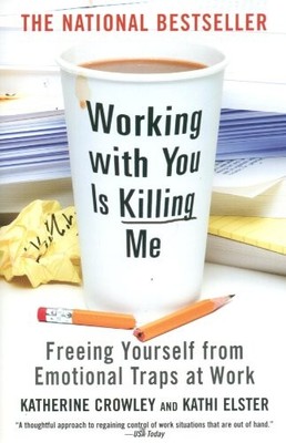 Working With You Is Killing Me: Freeing Yourself from Emotiona ,