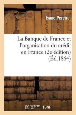 La Banque de France Et l'Organisation Du Crdit En France (2e dition) by Isaac P?