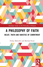 A Philosophy of Faith: Belief, Truth and Varieties of Commitment by Finlay Malco