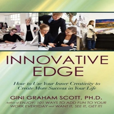 Innovative Edge How to Use Your Inner Creativity to Create More S