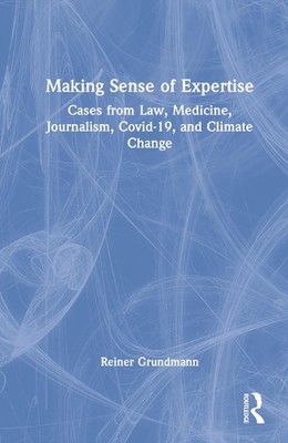 Making Sense of Expertise: Cases from Law, Medicine, Journalism, Covid-19, and C