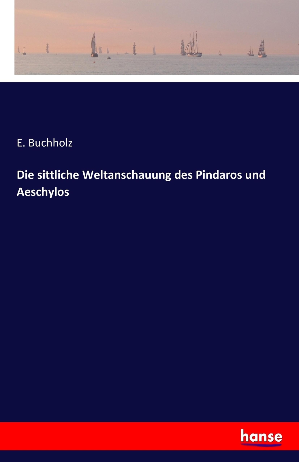 Thumbnail - Die Sittliche Weltanschauung Des Pindaros Und Aeschylos | Buch |