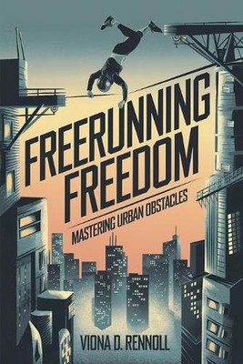 Freerunning Freedom: Mastering Urban Obstacles by Viona D. Rennoll Paperback Boo