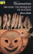 SHAMANISM: ARCHAIC TECHNIQUES OF ECSTASY (BOLLINGEN By Mircea Eliade & Willard