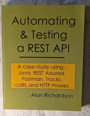 Automating and Testing a REST API by Alan Richardson (2017, EvilTester Books)