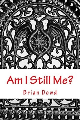 AM I STILL ME: WHEN THE THINGS YOU'VE USED TO DEFINE By Brian Dowd **BRAND NEW**